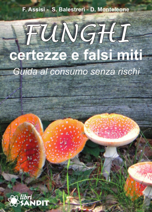 Könyv Funghi. Certezze e falsi miti. Guida al consumo senza rischi Francesca Assisi