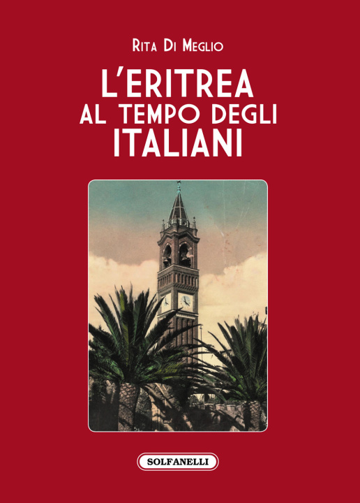 Carte Eritrea al tempo degli italiani. La splendida illusione Rita Di Meglio
