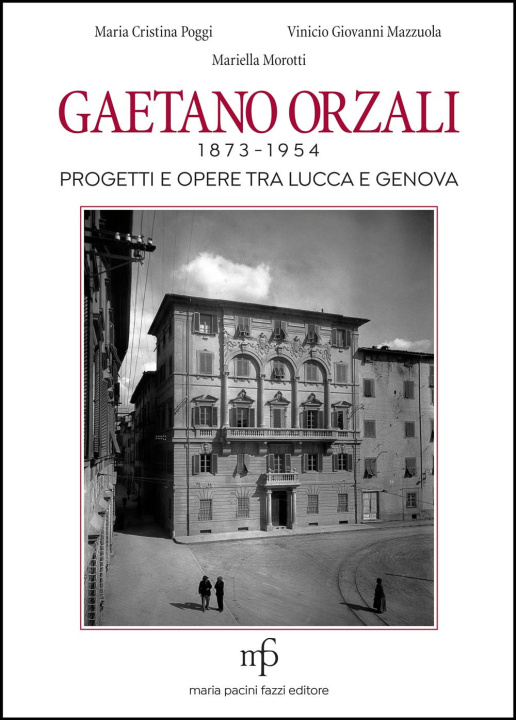 Carte Gaetano Orzali 1873-1954. Progetti e opere tra Lucca e Genova Maria Cristina Poggi