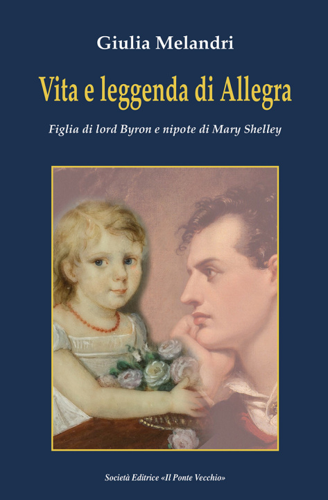 Könyv Vita e leggenda di Allegra. Figlia di lord Byron e nipote di Mary Shelley Giulia Melandri