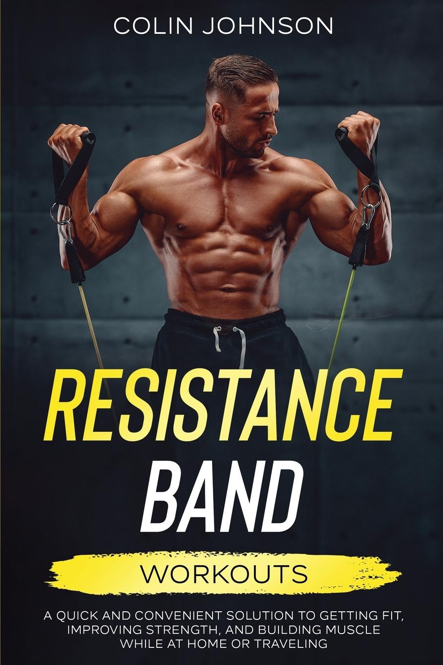 Carte Resistance Band Workouts; A Quick and Convenient Solution to Getting Fit, Improving Strength, and Building Muscle While at Home or Traveling 