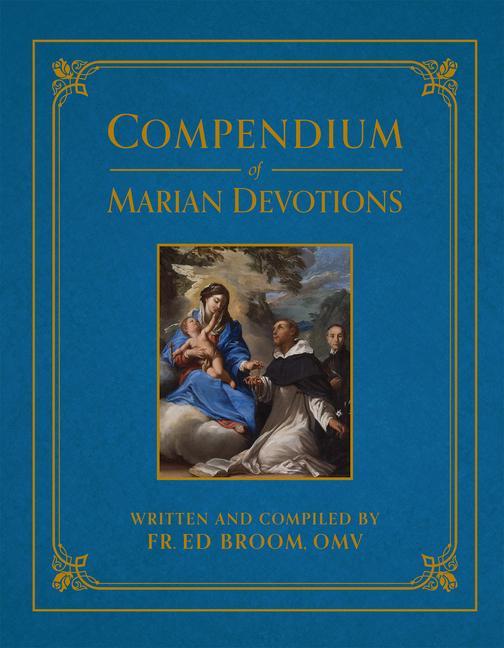 Kniha Compendium of Marian Devotions: An Encyclopedia of the Church's Prayers, Dogmas, Devotions, Sacramentals, and Feasts Honoring the Mother of God 