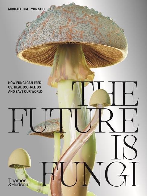 Könyv The Future Is Fungi: How Fungi Feed Us, Heal Us, and Save Our World Yun Shu