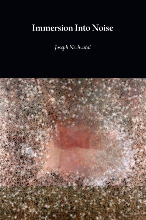 Knjiga Immersion Into Noise (second edition) Joseph Nechvatal