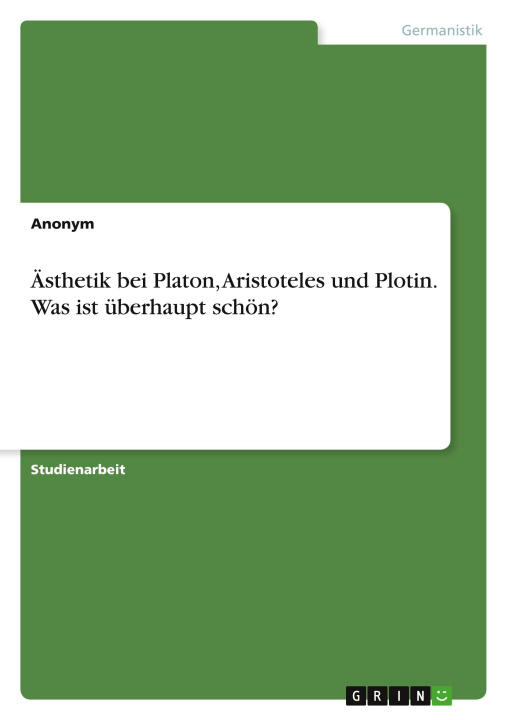 Carte Ästhetik bei Platon, Aristoteles und Plotin. Was ist überhaupt schön? 