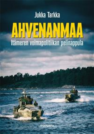 Kniha Ahvenanmaa. Itämeren voimapolitiikan pelinappula Jukka Tarkka