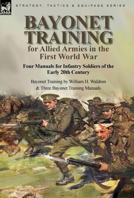 Book Bayonet Training for Allied Armies in the First World War-Four Manuals for Infantry Soldiers of the Early 20th Century-Bayonet Training by William H. 