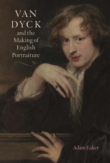 Carte Van Dyck and the Making of English Portraiture Adam Eaker