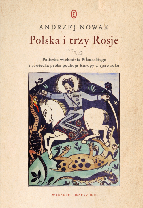 Kniha Polska i trzy Rosje. Polityka wschodnia Piłsudskiego i sowiecka próba podboju Europy w 1920 roku Andrzej Nowak