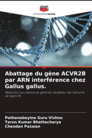 Könyv Abattage du g?ne ACVR2B par ARN interférence chez Gallus gallus. Tarun Kumar Bhattacharya