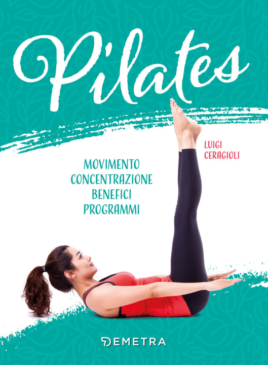 Книга Pilates. Movimento, concentrazione, benefici, programma Luigi Ceragioli