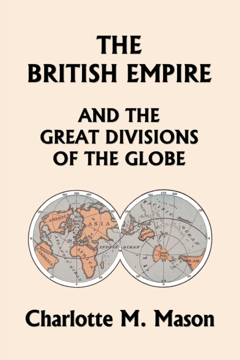 Carte British Empire and the Great Divisions of the Globe, Book II in the Ambleside Geography Series (Yesterday's Classics) 