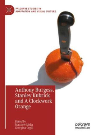 Książka Anthony Burgess, Stanley Kubrick and A Clockwork Orange Matthew Melia