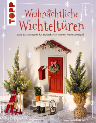 Carte Weihnachtliche Wichteltüren. Süße Bastelprojekte für zauberhaften Wichtel-Weihnachtsspaß Sarah Arabatzis
