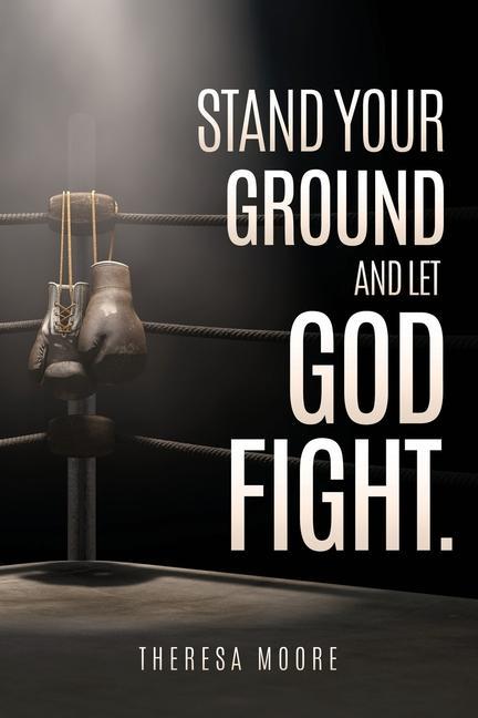 Knjiga Stand Your Ground and let God Fight. Theresa Moore