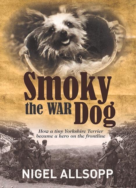 Könyv Smoky the War Dog: How a Tiny Yorkshire Terrier Became a Hero on the Frontline 