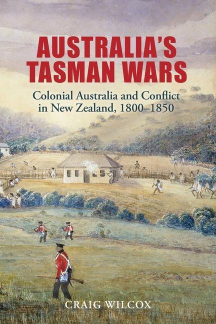 Kniha Australia's Tasman Wars: Colonial Australia and Conflict in New Zealand, 1800-1850 