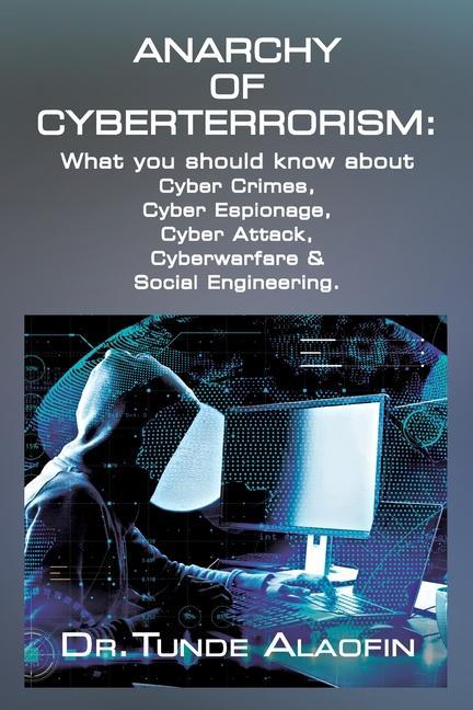 Carte Anarchy of Cyberterrorism: What you should know about Cyber Crimes, Cyber Espionage, Cyber Attack, Cyberwarfare & Social Engineering 