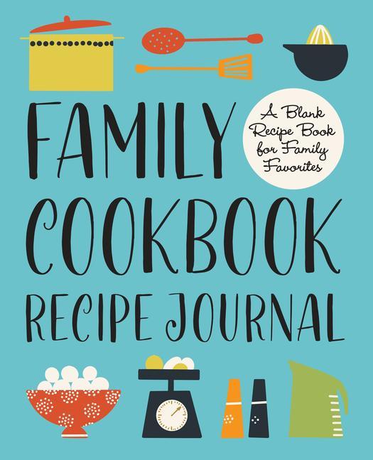 Könyv Family Cookbook Recipe Journal: A Blank Recipe Book for Family Favorites 