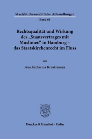 Carte Rechtsqualität und Wirkung des »Staatsvertrages mit Muslimen« in Hamburg - das Staatskirchenrecht im Fluss. Jana Katharina Kreutzmann