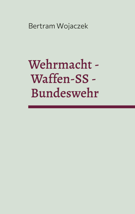 Könyv Wehrmacht - Waffen-SS - Bundeswehr Bertram Wojaczek