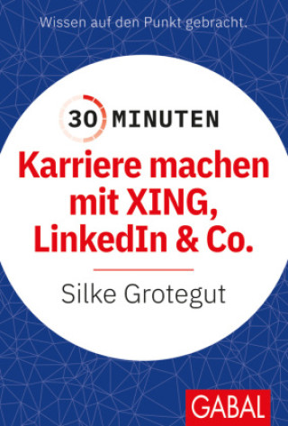 Kniha 30 Minuten Karriere machen mit XING, LinkedIn und Co. Silke Grotegut
