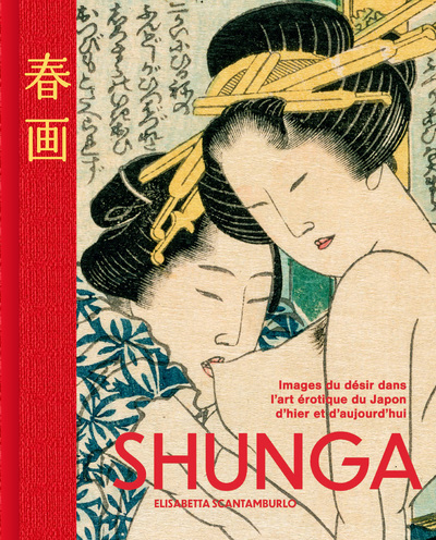 Kniha Shunga - Les images du désir dans l'art érotique japonais d'hier et d'aujourd'hui Elisabetta Scantamburlo