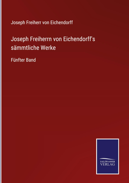 Könyv Joseph Freiherrn von Eichendorff's sammtliche Werke 