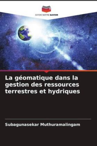Knjiga La géomatique dans la gestion des ressources terrestres et hydriques Subagunasekar Muthuramalingam