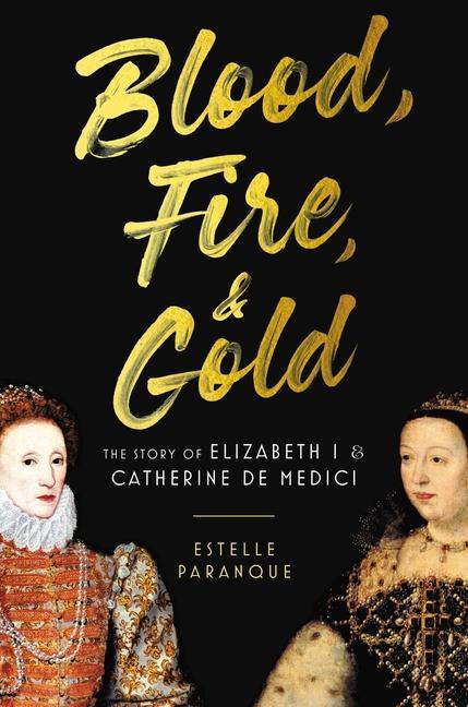 Carte Blood, Fire & Gold: The Story of Elizabeth I & Catherine de Medici 
