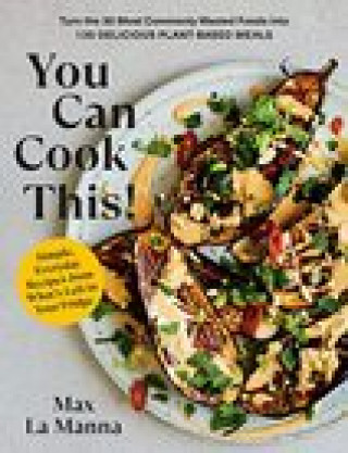 Carte You Can Cook This!: Turn the 30 Most Commonly Wasted Foods Into 135 Delicious Plant-Based Meals 