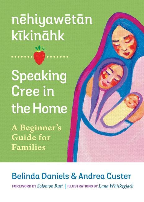 Kniha Nehiyawetan Kikinahk? / Speaking Cree in the Home: A Beginner's Guide for Families Belinda Daniels