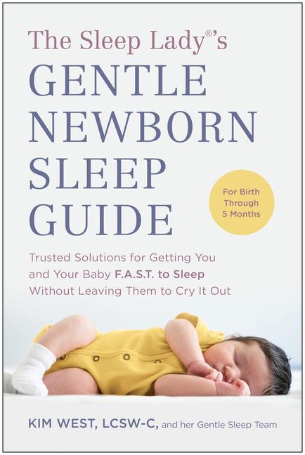 Kniha The Sleep Lady(r)'s Gentle Newborn Sleep Guide: Trusted Solutions for Getting You and Your Baby Fast to Sleep Without Leaving Th Em to Cry It Out 