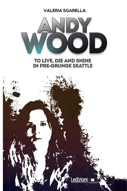 Buch Andy Wood. To live, die and shine in pre-grunge Seattle 