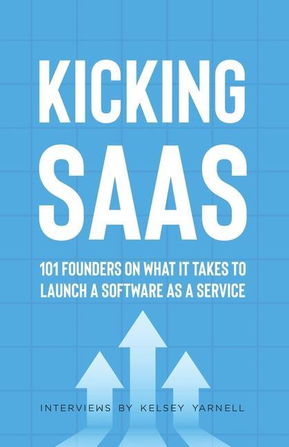 Книга Kicking SaaS: 101 Founders on What it Takes to Launch a Software as a Service 