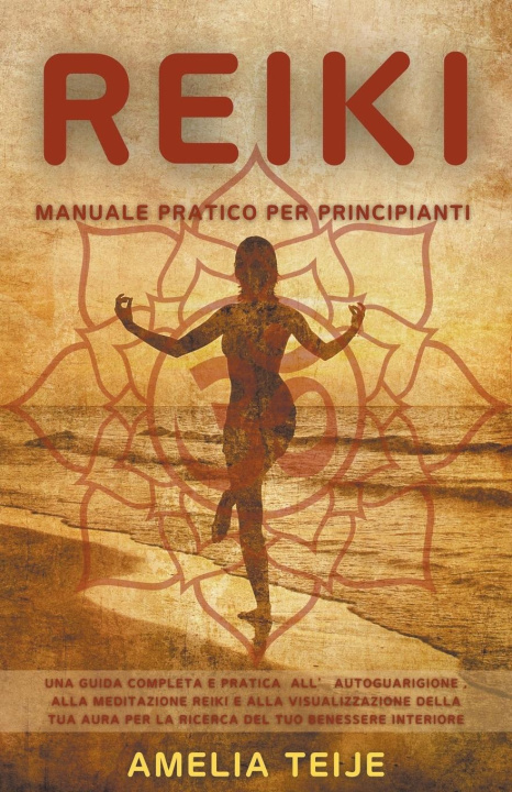 Книга Reiki - Manuale Pratico per Principianti - Una guida completa e pratica all' autoguarigione, alla meditazione Reiki e alla visualizzazione della tua A 