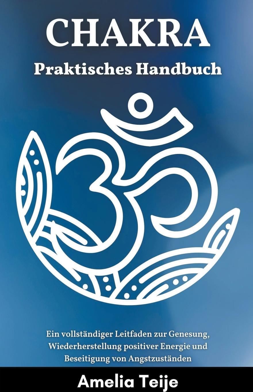 Carte Chakra Praktisches Handbuch - Ein vollstandiger Leitfaden zur Genesung, Wiederherstellung positiver Energie und Beseitigung von Angstzustanden 