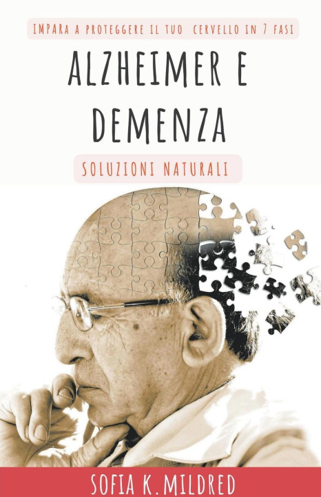 Книга Alzheimer e Demenza - Soluzioni Naturali - Impara a proteggere il tuo cervello in 7 fasi 