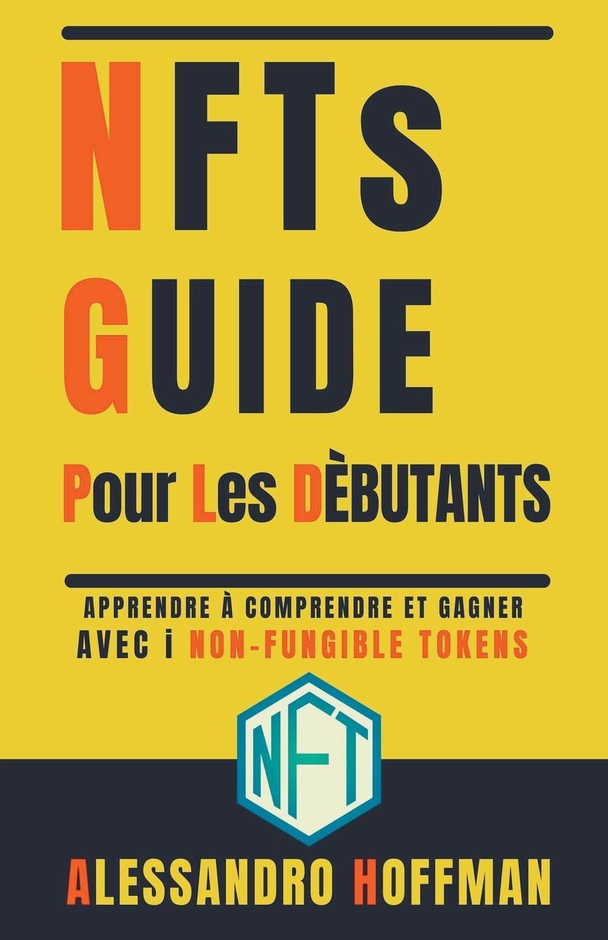 Kniha NFTS Guide Pour Les Debutants - Appredre a Comprendre et Gagner avec i Non-Fungible Token 