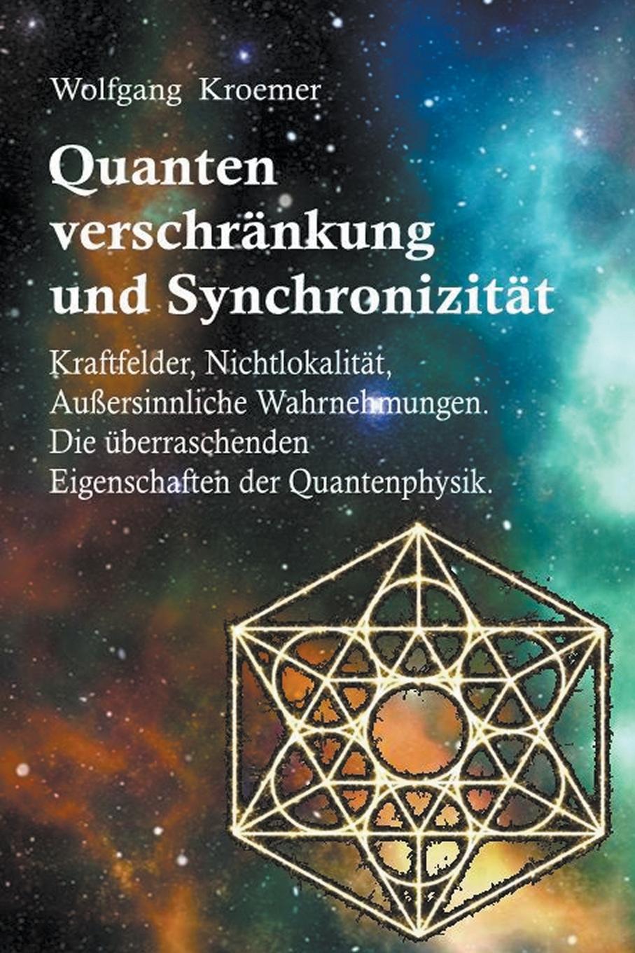 Könyv Quantenverschrankung und Synchronizitat. Kraftfelder, Nichtlokalitat, Aussersinnliche Wahrnehmungen. Die uberraschenden Eigenschaften der Quantenphysi 