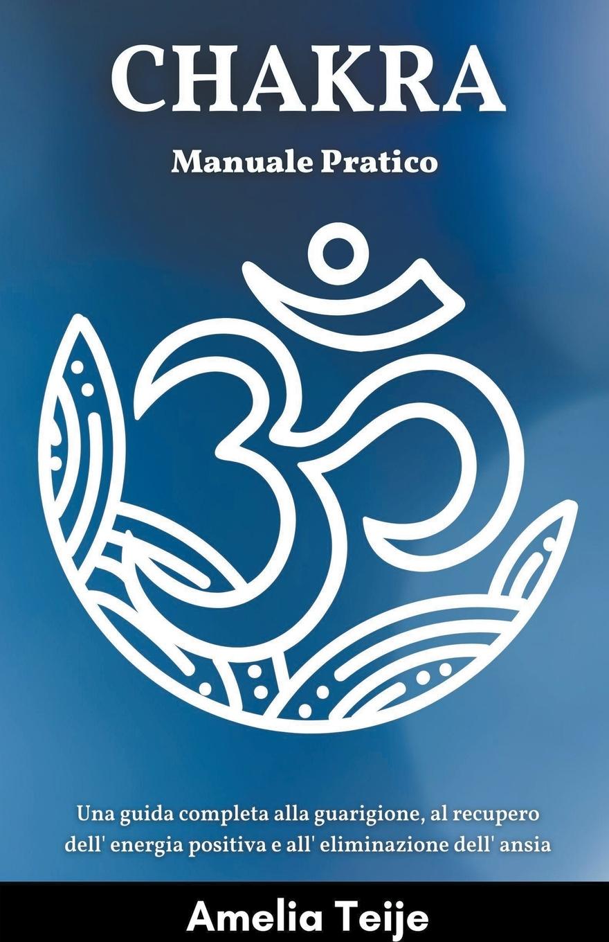 Книга Chakra Manuale Pratico - Una guida completa alla guarigione, al recupero dell' energia positiva e all' eliminazione dell' ansia 