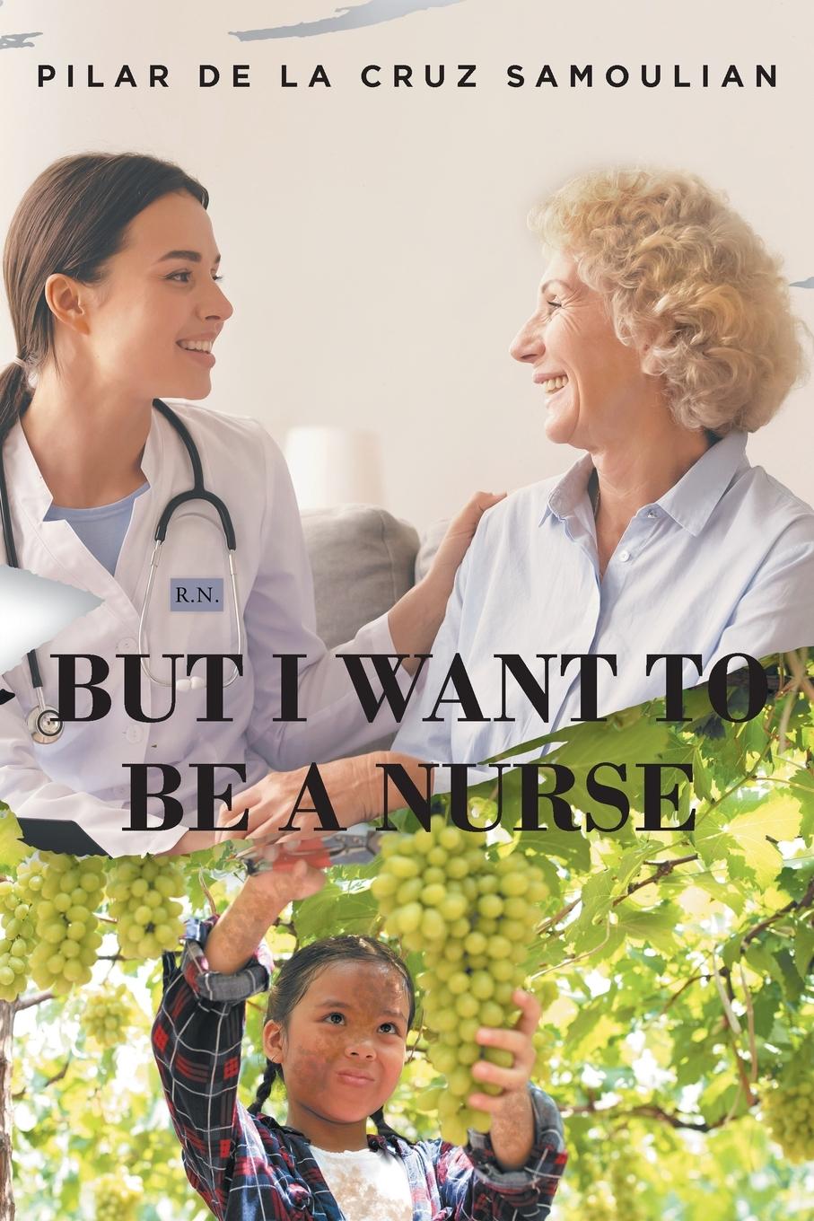 Knjiga But I Want To Be A Nurse Pilar De La Cruz Samoulian MSN RN
