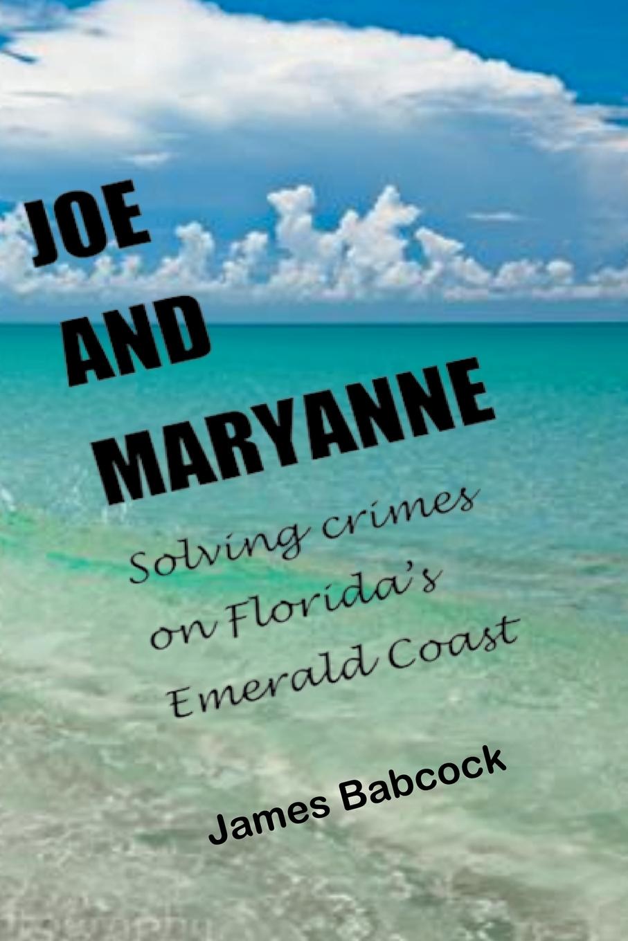 Knjiga Joe and Maryanne, Solving Crimes on Florida's Emerald Coast James Babcock