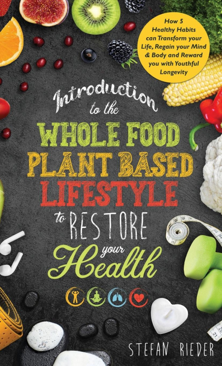 Książka Introduction to the Whole Food Plant Based Lifestyle to Restore Your Health 