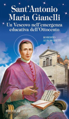Kniha Sant'Antonio Maria Gianelli. Un vescovo nell'emergenza educativa dell'Ottocento Roberto Alborghetti