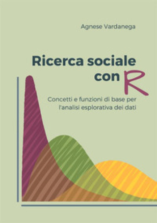 Carte Ricerca sociale con R. Concetti e funzioni di base per l'analisi esplorativa dei dati Agnese Vardanega