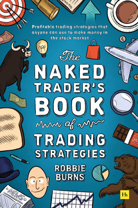 Kniha The Naked Trader's Book of Trading Strategies: Profitable Trading Strategies That Anyone Can Use to Make Money in the Stock Market 