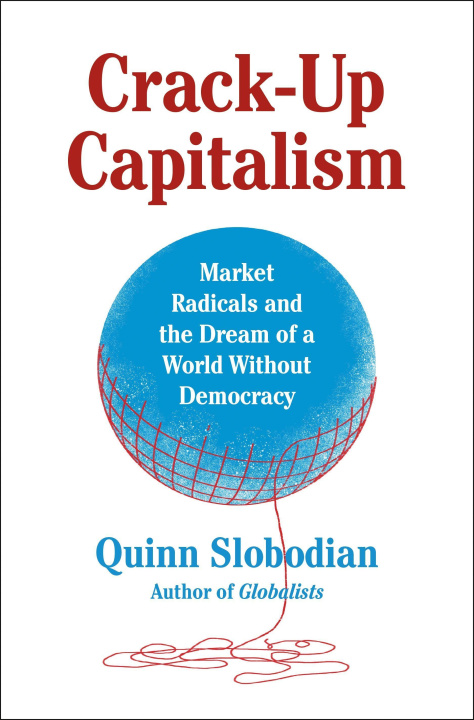 Carte Crack-Up Capitalism: Market Radicals and the Dream of a World Without Democracy 