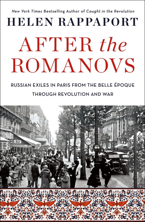Carte After the Romanovs: Russian Exiles in Paris from the Belle Époque Through Revolution and War 