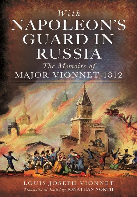 Kniha With Napoleon's Guard in Russia: The Memoirs of Major Vionnet, 1812 Jonathan North
